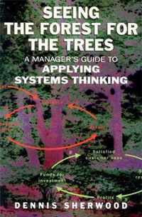 Seeing the Forest for the Trees: A Manager's Guide to Applying Systems Thinking