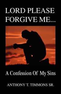 Lord Please Forgive Me . . .
