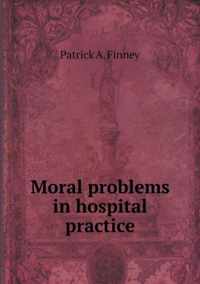 Moral problems in hospital practice