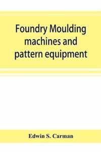 Foundry moulding machines and pattern equipment; a treatise showing the progress made by the foundries using machine moulding methods