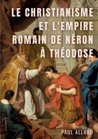 Le Christianisme et l'Empire Romain de Néron à Théodose