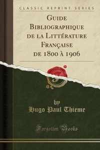 Guide Bibliographique de la LittA (c)rature FranAaise de 1800 A  1906 (Classic Reprint)
