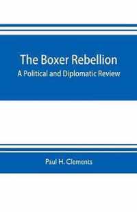 The Boxer rebellion; a political and diplomatic review