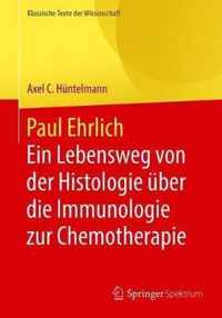 Paul Ehrlich - Ein Lebensweg von der Histologie uber die Immunologie zur Chemotherapie
