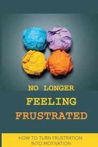 No Longer Feeling Frustrated: How To Turn Frustration Into Motivation
