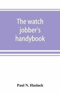 The watch jobber's handybook: A practical manual on cleaning, repairing & adjusting