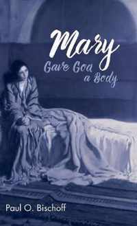 Mary Gave God a Body