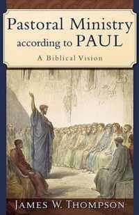 Pastoral Ministry according to Paul A Biblical Vision