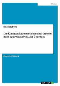 Die Kommunikationsmodelle und -theorien nach Paul Watzlawick. Ein UEberblick