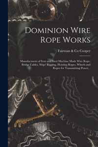 Dominion Wire Rope Works [microform]