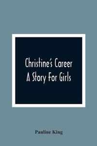 Christine'S Career; A Story For Girls
