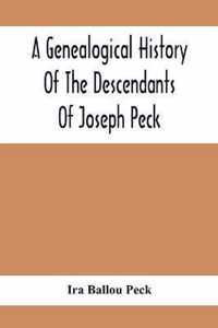 A Genealogical History Of The Descendants Of Joseph Peck, Who Emigrated With His Family To This Country In 1638, And Records Of His Father'S And Grand