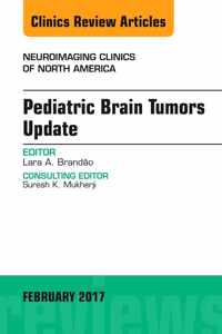 Pediatric Brain Tumors Update, An Issue of Neuroimaging Clinics of North America