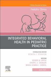 Integrated Behavioral Health in Pediatric Practice, An Issue of Pediatric Clinics of North America