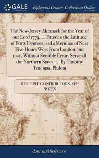 The New-Jersey Almanack for the Year of our Lord 1779. ... Fitted to the Latitude of Forty Degrees, and a Meridian of Near Five Hours West From London; but may, Without Sensible Error, Serve all the Northern States. ... By Timothy Trueman, Philom