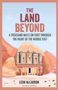 The Land Beyond A Thousand Miles on Foot through the Heart of the Middle East