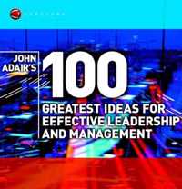 John Adair's 100 Greatest Ideas for Effective Leadership and Management