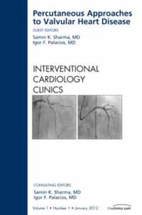 Percutaneous Approaches to Valvular Heart Disease, An Issue of Interventional Cardiology Clinics