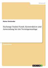 Exchange Traded Funds. Konstruktion und Anwendung bei der Vermoegensanlage