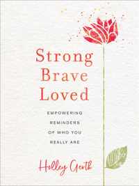 Strong, Brave, Loved - Empowering Reminders of Who You Really Are