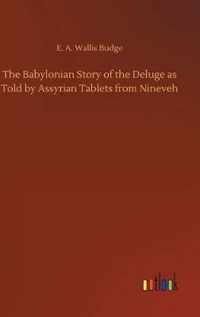 Babylonian Story of the Deluge as Told by Assyrian Tablets from Nineveh