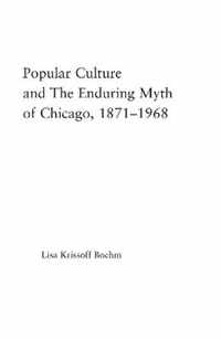 Popular Culture and the Enduring Myth of Chicago, 1871-1968