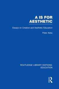AA Is for Aesthetic (Rle Edu K): Essays on Creative and Aesthetic Education