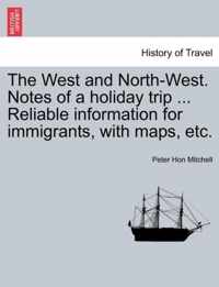The West and North-West. Notes of a Holiday Trip ... Reliable Information for Immigrants, with Maps, Etc.