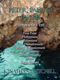 Peter, Paul and Jacob, Comments On First Peter, Philippians, Colossians, First Thessalonians, Second Thessalonians, First Timothy, Second Timothy, Tit