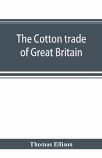 The cotton trade of Great Britain. Including a history of the Liverpool cotton market and of the Liverpool cotton brokers' association