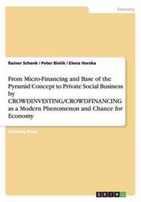 From Micro-Financing and Base of the Pyramid Concept to Private Social Business by CROWDINVESTING/CROWDFINANCING as a Modern Phenomenon and Chance for Economy
