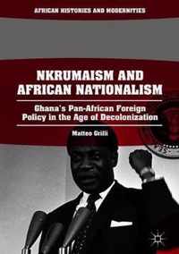Nkrumaism and African Nationalism: Ghana's Pan-African Foreign Policy in the Age of Decolonization