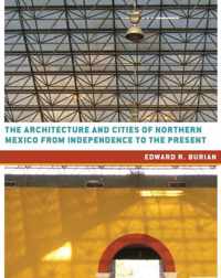 The Architecture and Cities of Northern Mexico from Independence to the Present