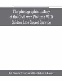 The photographic history of the Civil war (Volume VIII) Soldier Life Secret Service