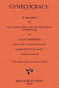 Gynecocracy. a Narrative of the Adventures and Psychological Experiences of Julian Robinson Under Petticoat-Rule, Written by Himself