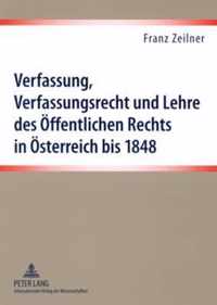 Verfassung, Verfassungsrecht Und Lehre Des Oeffentlichen Rechts in Oesterreich Bis 1848