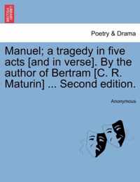 Manuel; A Tragedy in Five Acts [And in Verse]. by the Author of Bertram [C. R. Maturin] ... Second Edition.