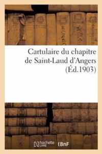 Cartulaire Du Chapitre de Saint-Laud d'Angers (Actes Du XIE Et Du Xiie Siecle)