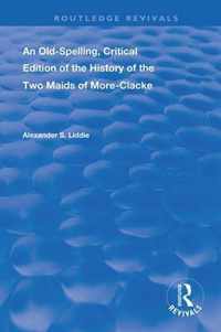 An Old-Spelling, Critical Edition of The History of the Two Maids of More-Clacke