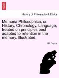 Memoria Philosophica; Or, History, Chronology, Language, Treated on Principles Best Adapted to Retention in the Memory. Illustrated.