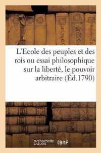 L'Ecole Des Peuples Et Des Rois Ou Essai Philosophique Sur La Liberte, Le Pouvoir Arbitraire