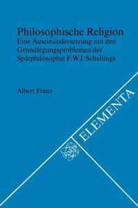 Philosophische Religion: Eine Auseinandersetzung Mit Den Grundlegungsproblemen Der Spatphilosophie F.W.J. Schellings