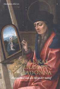 Phoebus Focus 1 -  Sint-Lukas schildert de Madonna. Het verhaal van een bijzonder motief Phoebus Focus I