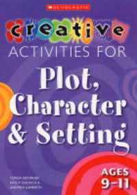 Creative Activities for Plot, Character & Setting Ages 9-11