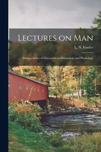 Lectures on Man; Being a Series of Discourses on Phrenology and Physiology