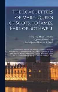 The Love Letters of Mary, Queen of Scots, to James, Earl of Bothwell;