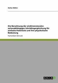 Die Berechnung der eindimensionalen zeitunabhangigen Schroedingergleichung fur einfache Potentiale und ihre physikalische Bedeutung