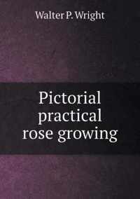 Pictorial Practical Rose Growing