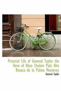 Pictorial Life of General Taylor the Hero of Okee Chobee Palo Alto Resaca de La Palma Monterey