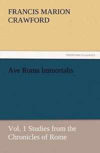 Ave Roma Immortalis, Vol. 1 Studies from the Chronicles of Rome